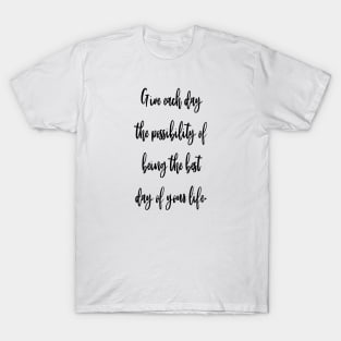 Give each day the possibility of being the best day of your life. T-Shirt